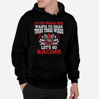 I'm The Woman Who Wants To Hear Those Three Words Let's Go Racing Hoodie - Monsterry UK