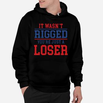 It Wasnt Rigged Youre Just A Loser Hoodie - Monsterry