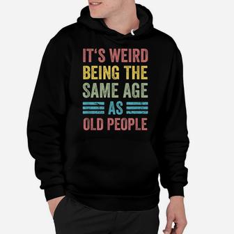 It's Weird Being The Same Age As Old People Funny Father Dad Hoodie | Crazezy UK