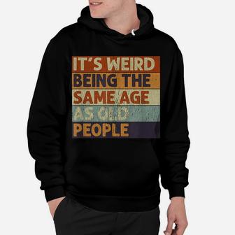It's Weird Being The Same Age As Old People Retro Sarcastic Hoodie | Crazezy DE