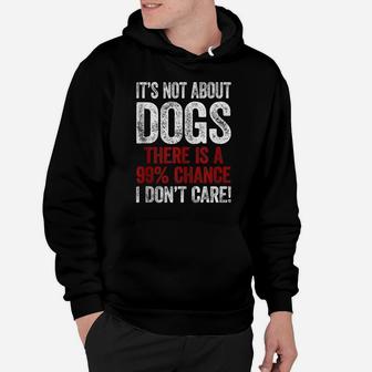 It´S Not About Dogs I Don´T Care Shirt Funny Dog Dad Dog Mom Hoodie | Crazezy CA