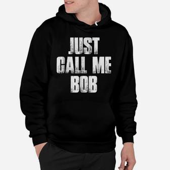 Just Call Me Bob Funny Sarcastic Saying Name Gift T Shirt Hoodie | Crazezy