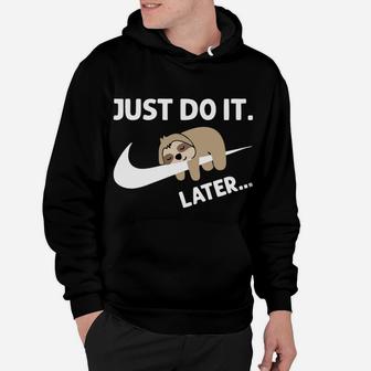 Just Did It Do It Later Funny Lazy Sloth Lover Gift Hoodie | Crazezy CA