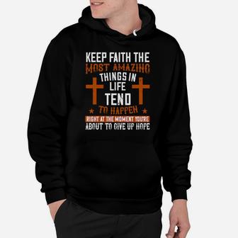 Keep Faith The Most Amazing Things In Life Tend To Happen Right At The Moment Youre About To Give Up Hope Hoodie - Monsterry