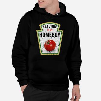 Ketchup Is My Homeboy - Funny Shirt For Ketchup Lovers Hoodie | Crazezy