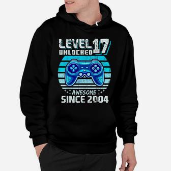 Level 17 Unlocked Awesome 2004 Video Game 17Th Birthday Hoodie | Crazezy