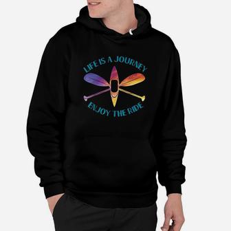 Life Is A Journey The Ride Kayaks Kayaking Kayak Paddling Hoodie - Thegiftio UK