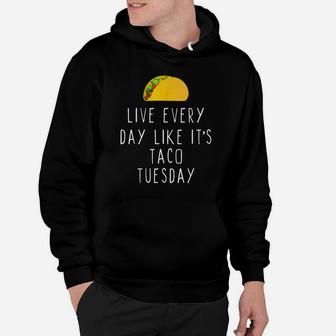 Live Every-Day Like It's Taco Tuesday Funny Gift Christmas Hoodie | Crazezy