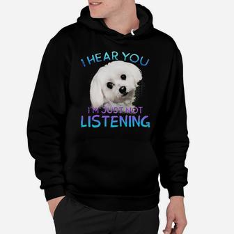 Maltese I Hear You I'm Just Not Listening Hoodie - Monsterry