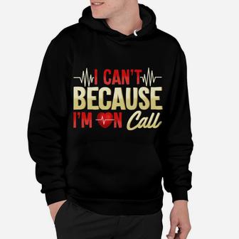Mens I Can't Because I'm On Call Medical Gift Doctor Nurse Emt Hoodie | Crazezy