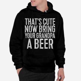 Mens That's Cute Now Bring Your Grandpa A Beer Funny Gift Hoodie | Crazezy