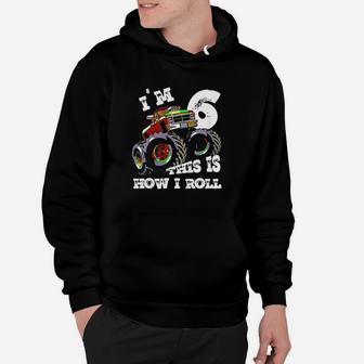 Monster Truck Im 6 This Is How I Roll Hoodie | Crazezy CA