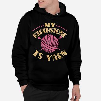 My Birthstone Is Yarn Knitting Crochet Funny Yarn Lover Hoodie | Crazezy
