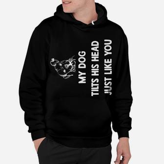 My Dog Tilts His Head Just Like You Hoodie | Crazezy AU