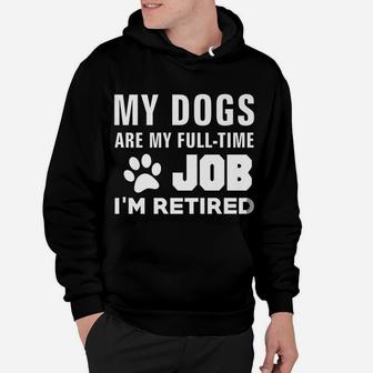 My Dogs Are My Full-Time Job I'm Retired Fun Cute Dog Lover Hoodie | Crazezy UK