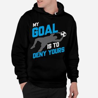 My Goal Is To Deny Yours Soccer Goalie Hoodie | Crazezy AU