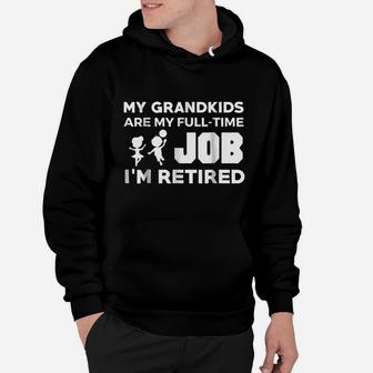 My Grandkids Are My Full Time Job I'm Retired Hobby Grandparent's Gift Hoodie | Crazezy UK