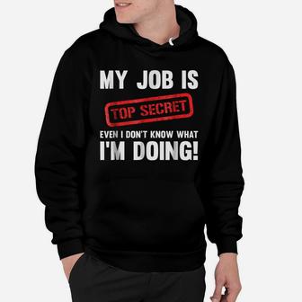 My Job Is Top Secret Even I Don't Know What I'm Doing Shirt Hoodie | Crazezy