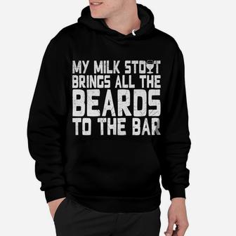 My Milk Stout Brings All The Beards To The Bar Tee Hoodie | Crazezy AU