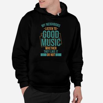 Neighbors Listen To Good Music Whether They Like It Funny Hoodie | Crazezy CA