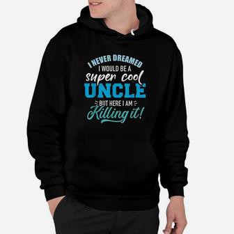Never Dreamed Super Cool Uncle Hoodie | Crazezy