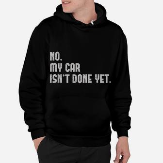 No, My Car Isn't Done Yet Funny Car Mechanic Auto Enthusiast Hoodie | Crazezy UK