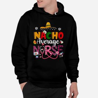Nurse Cinco De Mayos Nacho Average Nurse Mexican Fiesta Hoodie | Crazezy