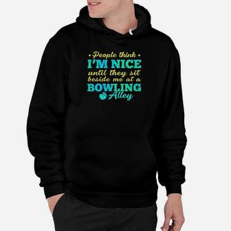 People Think I Am Nice Until They Sit Beside Me At A Bowling Alley Hoodie - Monsterry