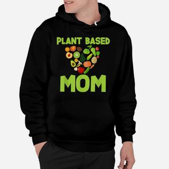 Plant Based Mom - Mother's Day Gift For Vegan Mom Hoodie | Crazezy CA