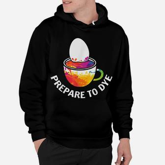 Prepare To Dye Clothing Gift Easter Day Bunny Egg Hunting Hoodie | Crazezy