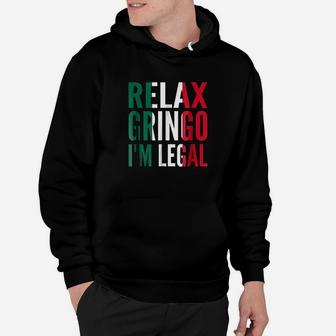 Relax Gringo I Am Legal Funny Mexican Immigrant Hoodie - Thegiftio