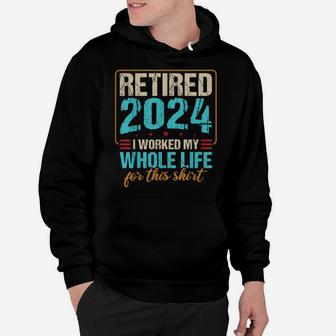 Retired 2024 I Worked My Whole Life For This Hoodie | Crazezy UK