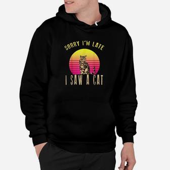 Retro Vintage Sorry Im Late I Saw A Cat Cute Cat Gift Lover Hoodie | Crazezy