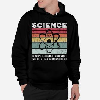 Science Because Figuring Things Out Is Better Gift Hoodie | Crazezy