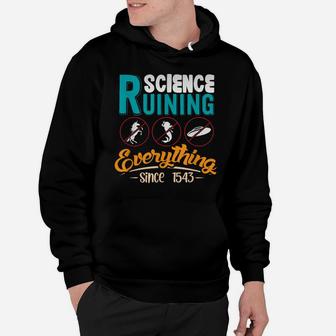 Science Has Been Ruining Everything Since 1543 Hoodie | Crazezy CA