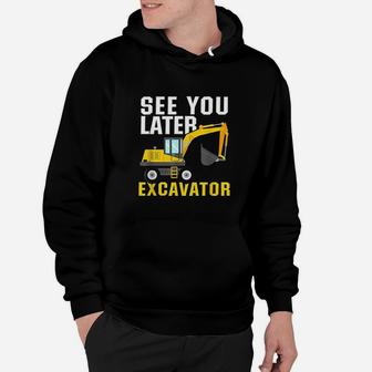 See You Later Excavator Hoodie | Crazezy
