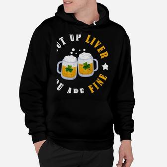 Shut Up Liver You're Fine Drinking Beer St Patrick Day Shirt Hoodie | Crazezy