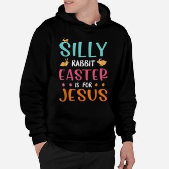 Silly Rabbit Easter Is Jesus Christian Hoodie | Crazezy