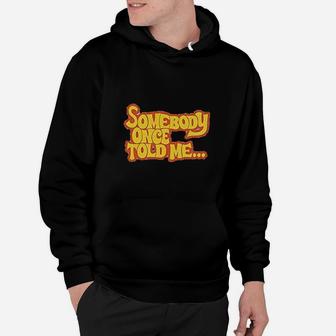 Somebody Once Told Me Hoodie | Crazezy AU