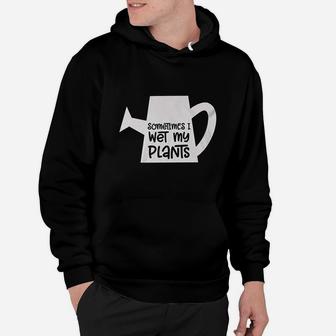 Sometimes I Wet My Plants Watering Can Hoodie | Crazezy AU