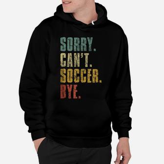 Sorry Can't Soccer Bye Funny Vintage Retro Distressed Gift Hoodie | Crazezy