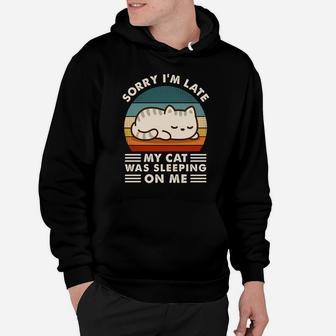 Sorry I'm Late My Cat Sleeping On Me Funny Cat Lovers Gift Sweatshirt Hoodie | Crazezy
