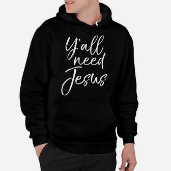 Southern Funny Christian Saying For Women Y'all Need Jesus Hoodie | Crazezy