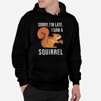 Squirrel Saying Sorry I'm Late I Saw A Squirrel Hoodie | Crazezy