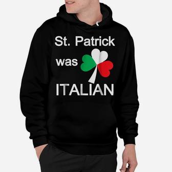 St Patricks Day St Patrick Was Italian Shamrock Funny Shirt Hoodie | Crazezy