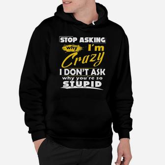 Stop Asking Why I'm Crazy You're Stupid Ceramic Hoodie - Monsterry CA