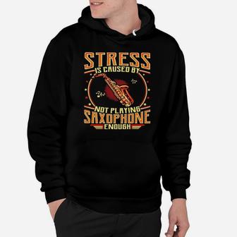 Stress Is Caused By Not Playing Saxophone Enough Hoodie - Monsterry
