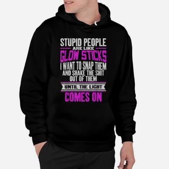 Stupid People Are Like Glow Sticks Funny Saying Hoodie | Crazezy CA
