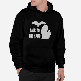 Talk To The Hand - Michigan T Shirt Hoodie - Thegiftio UK