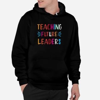 Teaching Future Leaders Teacher Gifts Hoodie | Crazezy AU